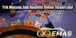 Trik Menang Judi Roulette Online Terpercaya